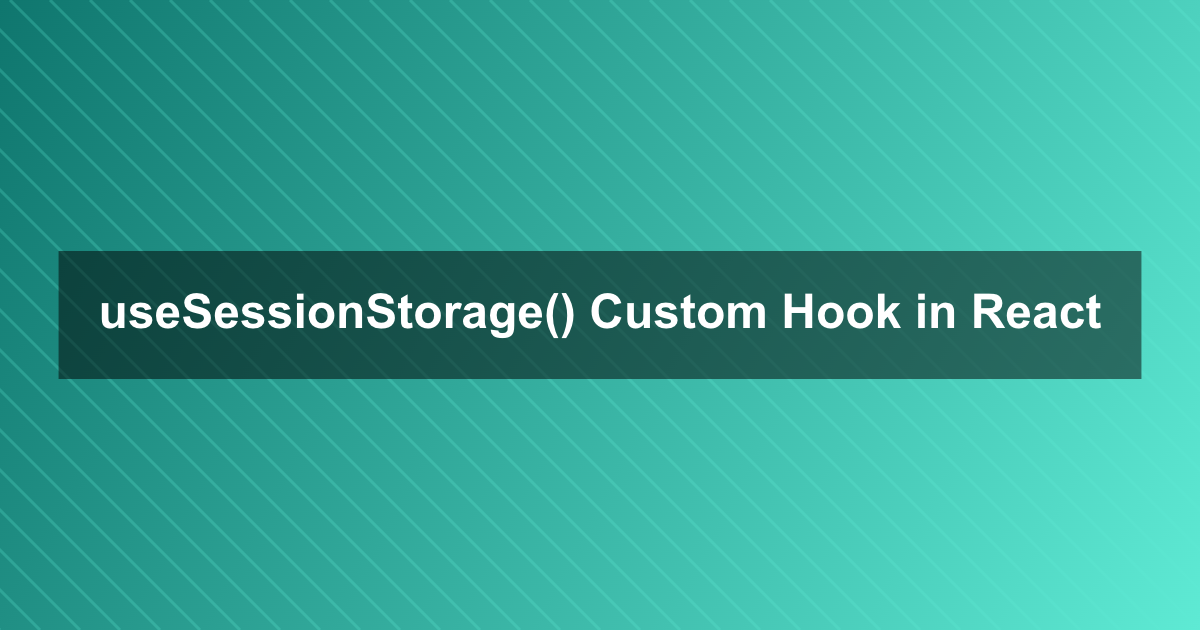 Implement useSessionStorage() Custom Hook in React [Interview]